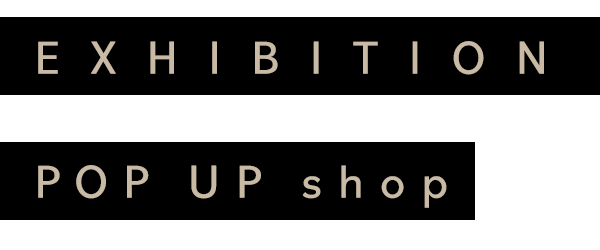 EXHIBITION,POPUP shop